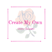 Load image into Gallery viewer, Create My Own Glitter Tumbler