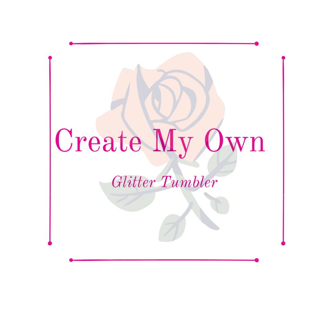 Create My Own Glitter Tumbler